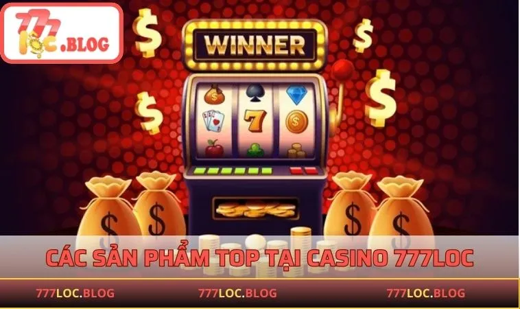 Casino 777LOC - Địa Điểm Cá Cược Lý Tưởng Hàng Đầu Các sản phẩm TOP tại Casino 777LOC
